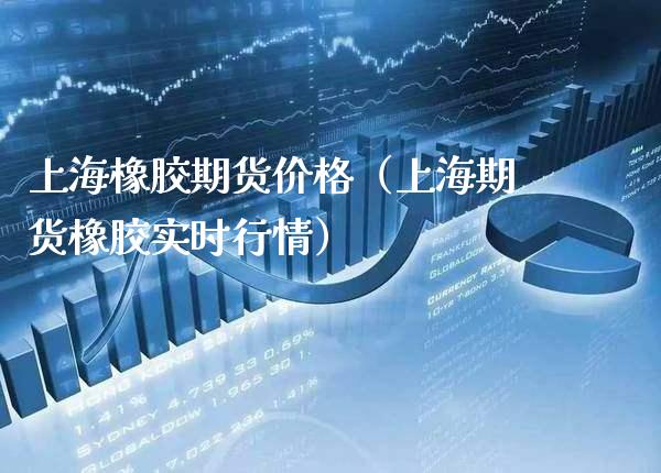 上海橡胶期货价格(上海期货橡胶实时行情)_财经要闻_第1张_期货投资网 上海橡胶期货价格(上海期货橡胶实时行情)_https://www.cqckcrrc.com_财经要闻_第1张