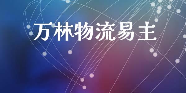 万林物流易主_原油期货_第1张_期货投资网 万林物流易主_https://www.cqckcrrc.com_原油期货_第1张