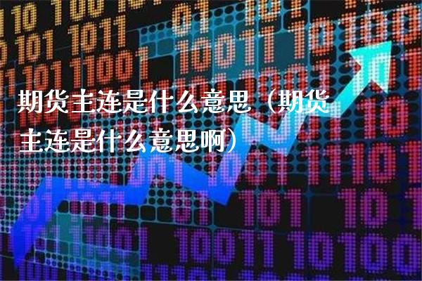 期货主连是什么意思（期货主连是什么意思啊）_https://www.cqckcrrc.com_纳指直播_第1张