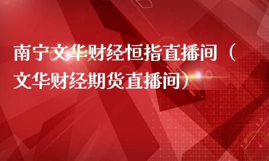 南宁文华财经恒指直播间(文华财经期货直播间)_恒生指数_第1张_期货投资网 南宁文华财经恒指直播间(文华财经期货直播间)_https://www.cqckcrrc.com_恒生指数_第1张