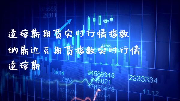 道琼斯期货实时行情指数 纳斯达克期货指数实时行情道琼斯_道指直播_第1张_期货投资网 道琼斯期货实时行情指数 纳斯达克期货指数实时行情道琼斯_https://www.cqckcrrc.com_道指直播_第1张