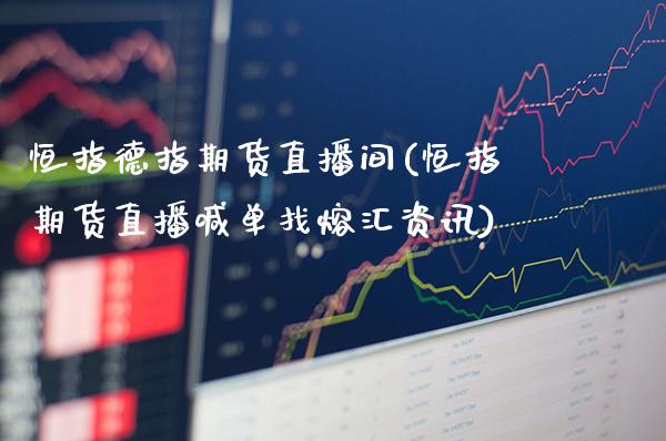 恒指德指期货直播间(恒指期货直播喊单找熔汇资讯)_原油期货_第1张_期货投资网 恒指德指期货直播间(恒指期货直播喊单找熔汇资讯)_https://www.cqckcrrc.com_原油期货_第1张