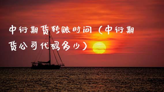 中衍期货转账时间（中衍期货公司代码多少）_https://www.cqckcrrc.com_基金理财_第1张
