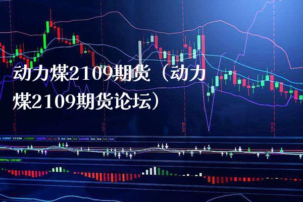 动力煤2109期货(动力煤2109期货**)_纳指直播_第1张_期货投资网 动力煤2109期货(动力煤2109期货**)_https://www.cqckcrrc.com_纳指直播_第1张