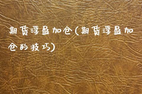 期货浮盈加仓(期货浮盈加仓的技巧)_国际期货_第1张_期货投资网 期货浮盈加仓(期货浮盈加仓的技巧)_https://www.cqckcrrc.com_国际期货_第1张
