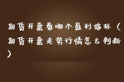 期货**看哪个盈利指标(期货**走势行情怎么判断)_期货行情_第1张_期货投资网 期货**看哪个盈利指标(期货**走势行情怎么判断)_https://www.cqckcrrc.com_期货行情_第1张