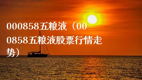000858五粮液（000858五粮液股票行情走势）_https://www.cqckcrrc.com_道指直播_第1张