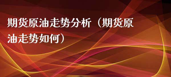 期货原油走势分析(期货原油走势如何)_股票理财_第1张_期货投资网 期货原油走势分析(期货原油走势如何)_https://www.cqckcrrc.com_股票理财_第1张