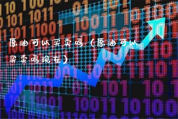 原油可以买卖吗(原油可以买卖吗现在)_恒生指数_第1张_期货投资网 原油可以买卖吗(原油可以买卖吗现在)_https://www.cqckcrrc.com_恒生指数_第1张