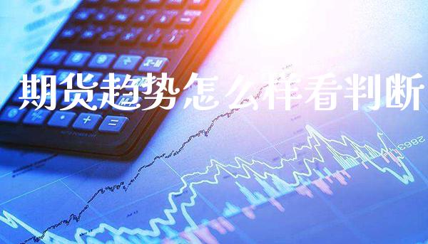 期货趋势怎么样看判断_道指直播_第1张_期货投资网 期货趋势怎么样看判断_https://www.cqckcrrc.com_道指直播_第1张