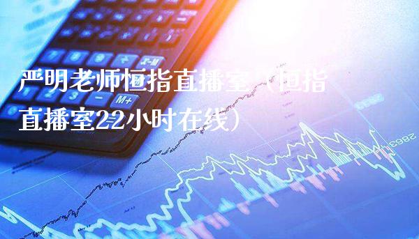 严明老师恒指直播室(恒指直播室22小时在线)_恒生指数_第1张_期货投资网 严明老师恒指直播室(恒指直播室22小时在线)_https://www.cqckcrrc.com_恒生指数_第1张
