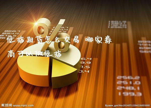 恒指期货怎么交易 哪家券商可以做恒指_道指直播_第1张_期货投资网 恒指期货怎么交易 哪家券商可以做恒指_https://www.cqckcrrc.com_道指直播_第1张