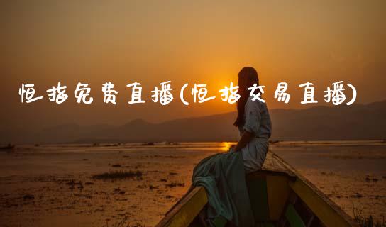 恒指免费直播(恒指交易直播)_原油期货_第1张_期货投资网 恒指免费直播(恒指交易直播)_https://www.cqckcrrc.com_原油期货_第1张