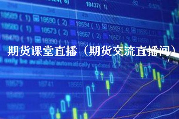 期货课堂直播(期货交流直播间)_国际期货_第1张_期货投资网 期货课堂直播(期货交流直播间)_https://www.cqckcrrc.com_国际期货_第1张