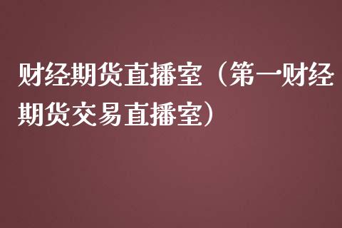 财经期货直播室(第一财经期货交易直播室)_道指直播_第1张_期货投资网 财经期货直播室(第一财经期货交易直播室)_https://www.cqckcrrc.com_道指直播_第1张