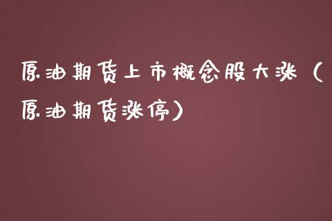 原油期货上市概念股大涨(原油期货涨停)_黄金期货_第1张_期货投资网 原油期货上市概念股大涨(原油期货涨停)_https://www.cqckcrrc.com_黄金期货_第1张