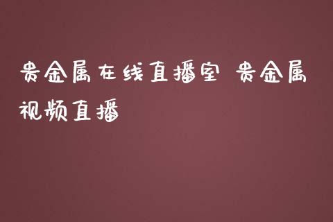 贵金属在线直播室 贵金属视频直播_黄金期货_第1张_期货投资网 贵金属在线直播室 贵金属视频直播_https://www.cqckcrrc.com_黄金期货_第1张