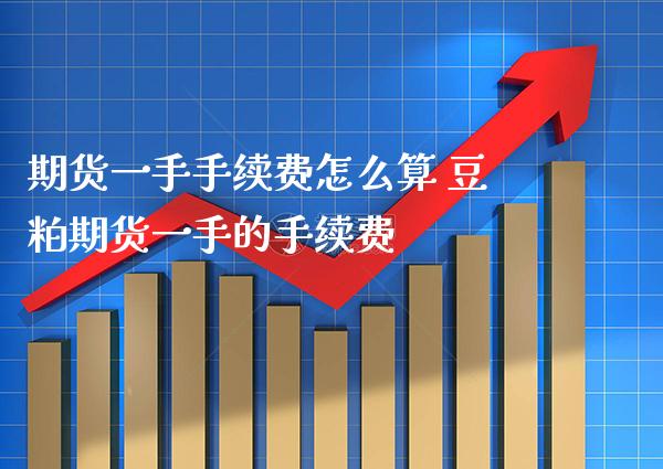 期货一手手续费怎么算 豆粕期货一手的手续费_纳指直播_第1张_期货投资网 期货一手手续费怎么算 豆粕期货一手的手续费_https://www.cqckcrrc.com_纳指直播_第1张