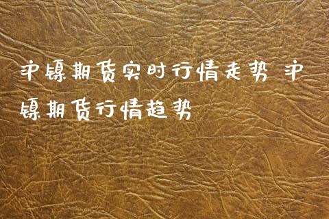 沪镍期货实时行情走势 沪镍期货行情趋势_恒生指数_第1张_期货投资网 沪镍期货实时行情走势 沪镍期货行情趋势_https://www.cqckcrrc.com_恒生指数_第1张