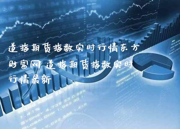 道指期货指数实时行情东方财富网 道指期货指数实时行情最新_https://www.cqckcrrc.com_道指直播_第1张