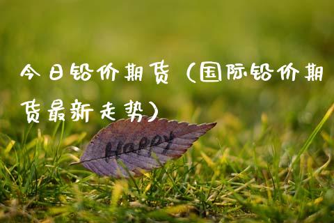今日铅价期货(国际铅价期货最新走势)_道指直播_第1张_期货投资网 今日铅价期货(国际铅价期货最新走势)_https://www.cqckcrrc.com_道指直播_第1张