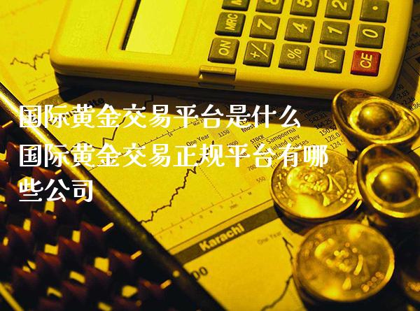 国际黄金交易平台是什么 国际黄金交易正规平台有哪些公司_纳指直播_第1张_期货投资网 国际黄金交易平台是什么 国际黄金交易正规平台有哪些公司_https://www.cqckcrrc.com_纳指直播_第1张