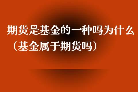 期货是基金的一种吗为什么（基金属于期货吗）_https://www.cqckcrrc.com_黄金期货_第1张