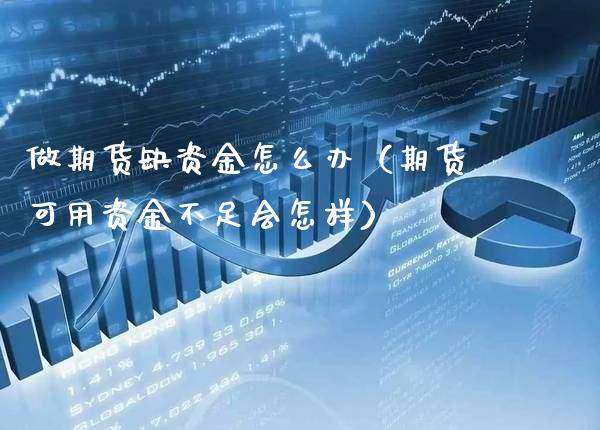 做期货缺资金怎么办(期货可用资金不足会怎样)_道指直播_第1张_期货投资网 做期货缺资金怎么办(期货可用资金不足会怎样)_https://www.cqckcrrc.com_道指直播_第1张