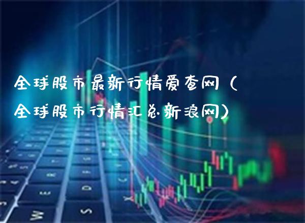 全球股市最新行情爱查网(全球股市行情汇总新浪网)_纳指直播_第1张_期货投资网 全球股市最新行情爱查网(全球股市行情汇总新浪网)_https://www.cqckcrrc.com_纳指直播_第1张