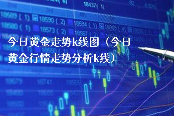 今日黄金走势k线图（今日黄金行情走势分析k线）_https://www.cqckcrrc.com_道指直播_第1张