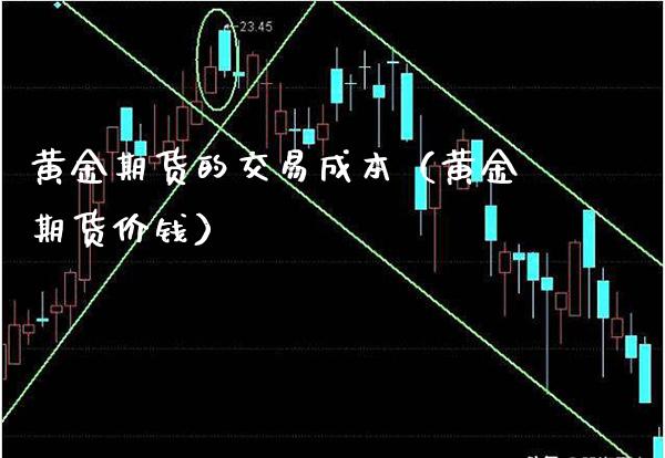 黄金期货的交易成本(黄金期货价钱)_纳指直播_第1张_期货投资网 黄金期货的交易成本(黄金期货价钱)_https://www.cqckcrrc.com_纳指直播_第1张
