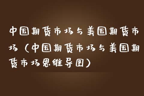 中国期货市场与美国期货市场(中国期货市场与美国期货市场思维导图)_纳指直播_第1张_期货投资网 中国期货市场与美国期货市场(中国期货市场与美国期货市场思维导图)_https://www.cqckcrrc.com_纳指直播_第1张