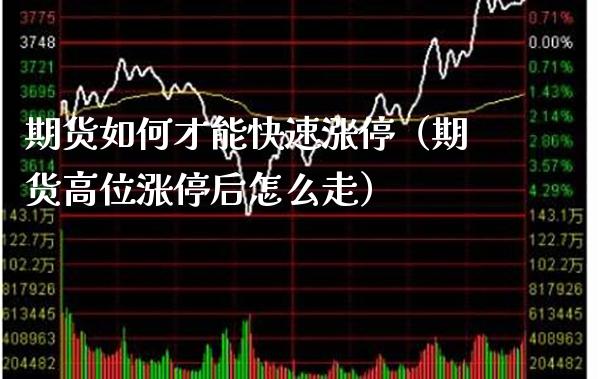 期货如何才能快速涨停（期货高位涨停后怎么走）_https://www.cqckcrrc.com_期货知识_第1张