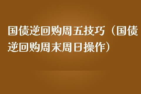 国债逆回购周五技巧(国债逆回购周末周日操作)_道指直播_第1张_期货投资网 国债逆回购周五技巧(国债逆回购周末周日操作)_https://www.cqckcrrc.com_道指直播_第1张