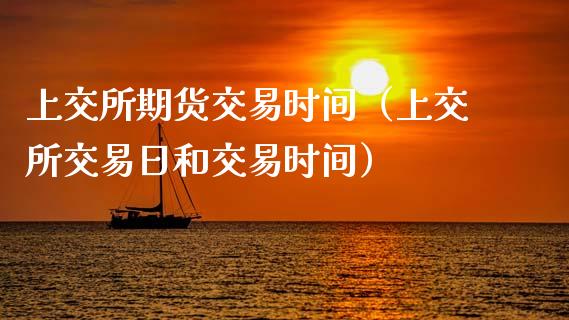 上交所期货交易时间(上交所交易日和交易时间)_纳指直播_第1张_期货投资网 上交所期货交易时间(上交所交易日和交易时间)_https://www.cqckcrrc.com_纳指直播_第1张