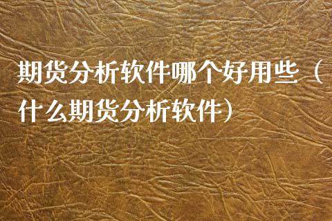期货分析软件哪个好用些(什么期货分析软件)_期货行情_第1张_期货投资网 期货分析软件哪个好用些(什么期货分析软件)_https://www.cqckcrrc.com_期货行情_第1张
