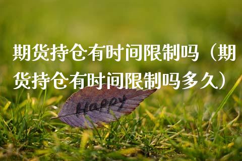 期货持仓有时间**吗(期货持仓有时间**吗多久)_原油期货_第1张_期货投资网 期货持仓有时间**吗(期货持仓有时间**吗多久)_https://www.cqckcrrc.com_原油期货_第1张