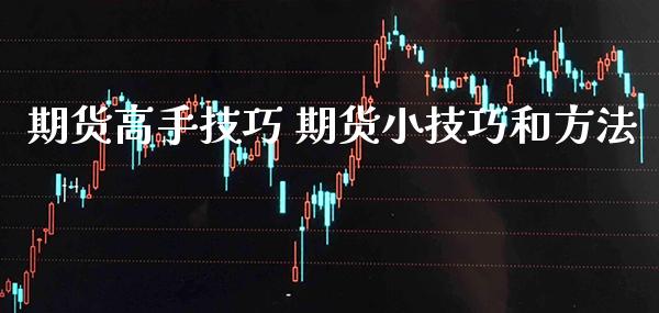期货高手技巧 期货小技巧和方法_黄金期货_第1张_期货投资网 期货高手技巧 期货小技巧和方法_https://www.cqckcrrc.com_黄金期货_第1张