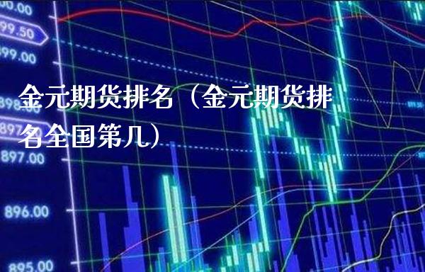 金元期货排名(金元期货排名全国第几)_黄金期货_第1张_期货投资网 金元期货排名(金元期货排名全国第几)_https://www.cqckcrrc.com_黄金期货_第1张