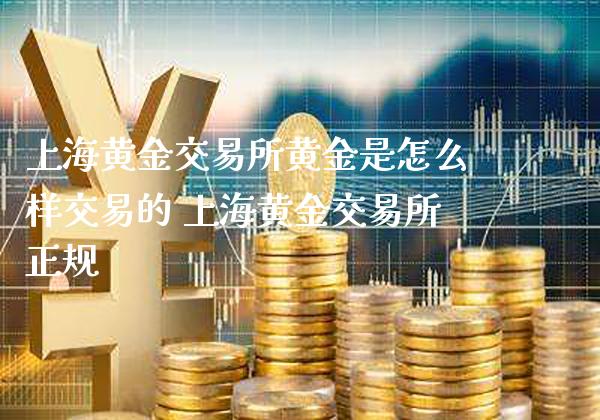 上海黄金交易所黄金是怎么样交易的 上海黄金交易所正规_黄金期货_第1张_期货投资网 上海黄金交易所黄金是怎么样交易的 上海黄金交易所正规_https://www.cqckcrrc.com_黄金期货_第1张