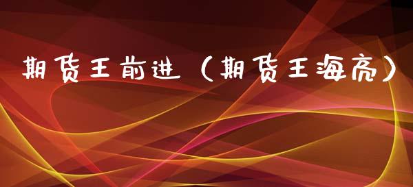 期货王前进(期货王海亮)_期货直播_第1张_期货投资网 期货王前进(期货王海亮)_https://www.cqckcrrc.com_期货直播_第1张