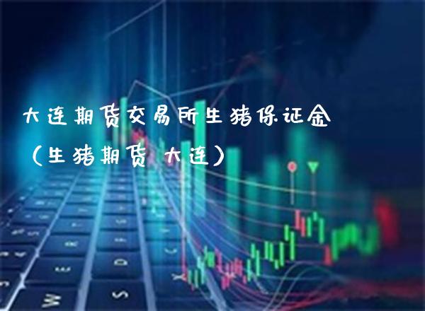 大连期货交易所生猪保证金(生猪期货 大连)_期货开户_第1张_期货投资网 大连期货交易所生猪保证金(生猪期货 大连)_https://www.cqckcrrc.com_期货开户_第1张