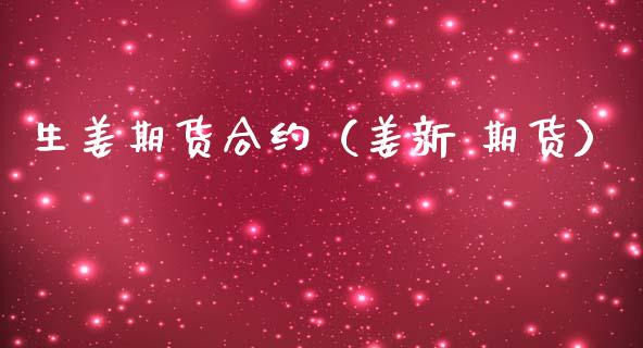 生姜期货合约（姜新 期货）_https://www.cqckcrrc.com_恒生指数_第1张